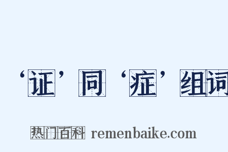 ‘证’同‘症’组词是什么意思的图片
